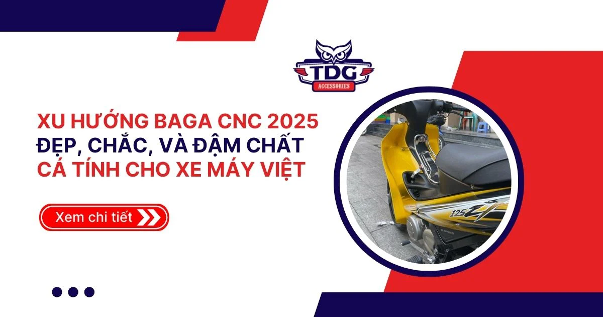 Xu hướng baga CNC 2025: Đẹp, chắc, và đậm chất cá tính cho xe máy Việt